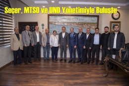 Başkan Seçer MTSO Başkanı ve UND Yönetimiyle Buluştu