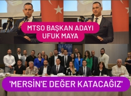 MTSO Başkan Adayı Ufuk Maya:'Önceliğimiz Mutlu Mersin'