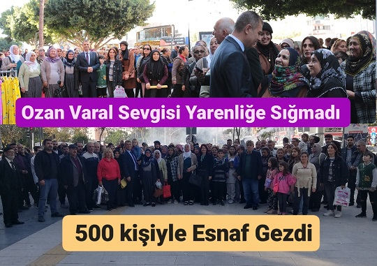 CHP Belediye Başkan A.Adayı Ozan Varal, 500 Seveniyle Esnafları Gezdi