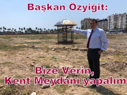 Özyiğit: Stad arazisini verin, Kent Meydanı Yapalım