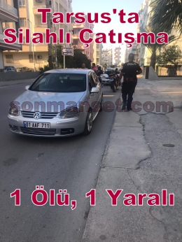 Tarsus'ta Silahlı Çatışma: 1 Ölü, 1 Yaralı