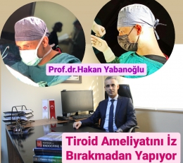 Prof. Dr. Hakan Yabanoğlu, Tiroid Ameliyatını İz Bırakmadan Yapıyor