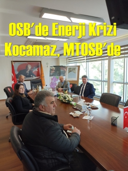 Kocamaz, Enerji Krizi Nedeniyle Üretimi Duran MTOSB’ye Gitti