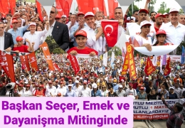 Seçer,1 Mayıs Emek ve Dayanışma Mitinginde Emekçilerle Buluştu