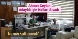 Ahmet Ceylan Tarsus Belediye Başkanlığı için Kolları Sıvadı