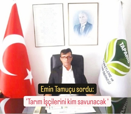 Emin Tamucu, “Tarım İşçilerinin Sorunlarını Kimse Dile Getirmiyor”
