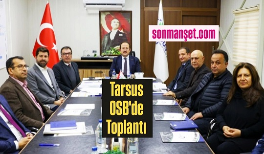Tarsus OSB Yönetimi Vali Ali Hamza Pehlivan başkanlığında toplandı 