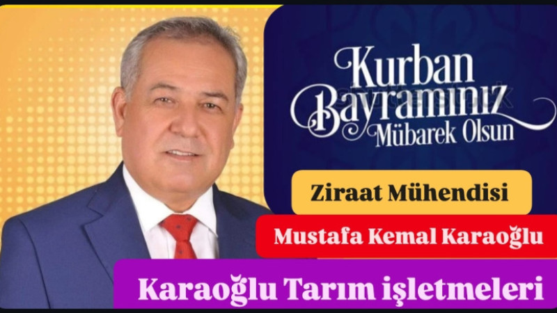 KARAOĞLU Tarım İşletmeleri kurucusu Ziraat Mühendisi Mustafa Kemal Karaoğlu Bayram Mesajı 
