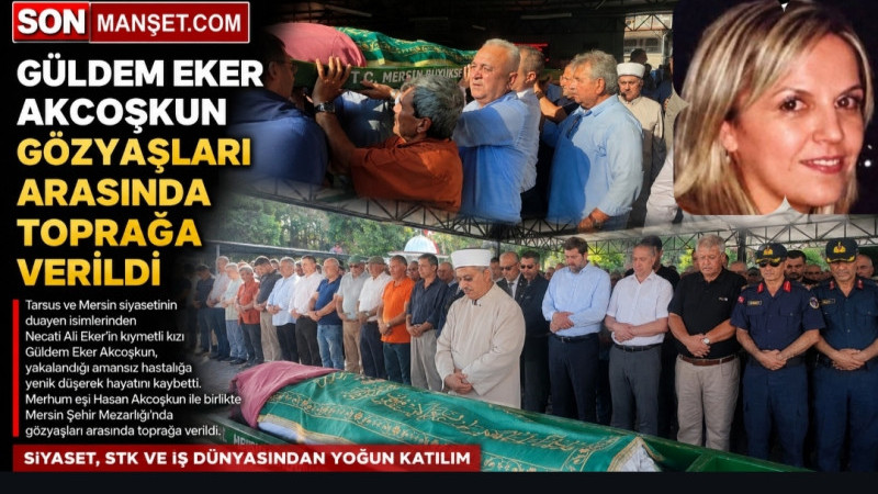 Güldem Eker Akcoşkun Gözyaşları Arasında Son Yolculuğuna Uğurlandı