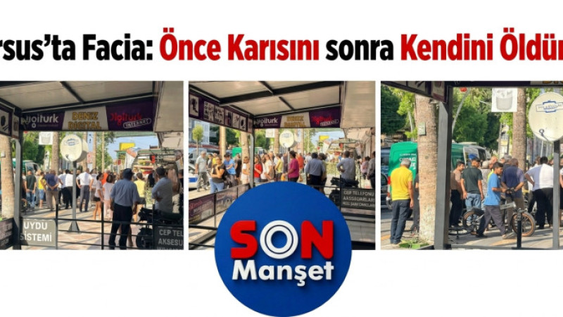 Tarsus'ta Facia: Önce Karısını sonra Kendini Öldürdü