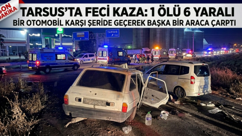Tarsus'ta Karşı Şeride Geçen Oto Başka bir Araca Çarptı:1 Ölü, 6 Yaralı