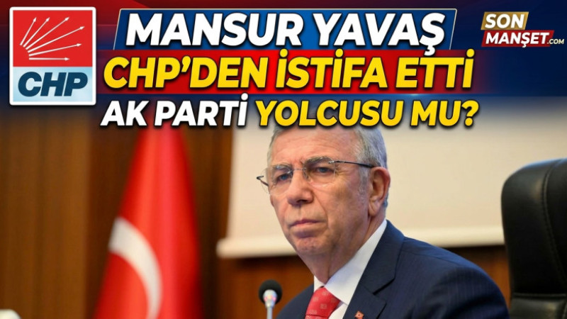 CHP'den İstifa eden Mansur Yavaş AK Parti Yolcusu mu?